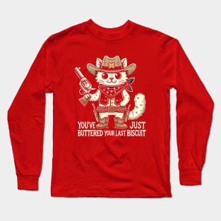 You've Just Buttered Your Last Biscuit Long Sleeve T-Shirt